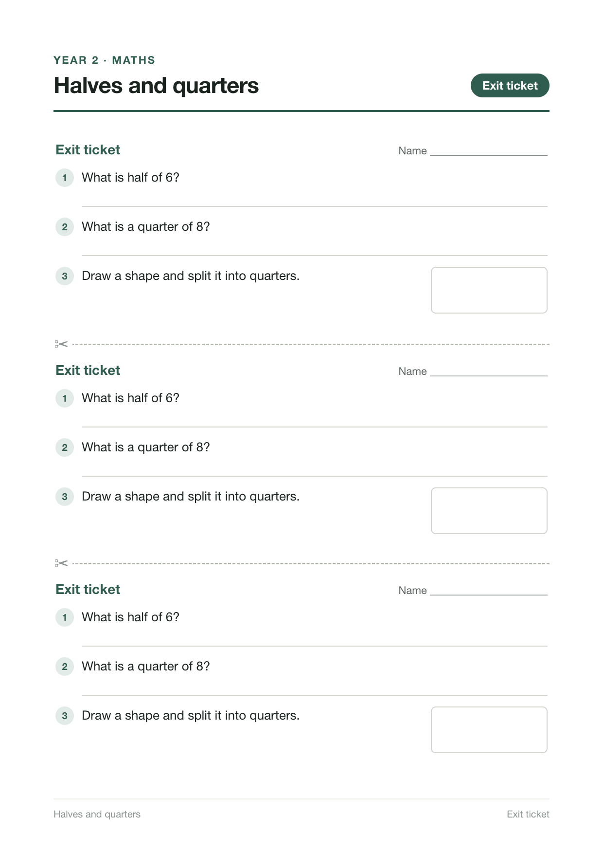 Exit ticket slips for Halves and quarters, three to a page to cut out: what is half of 6; what is a quarter of 8; draw a shape and split it into quarters.